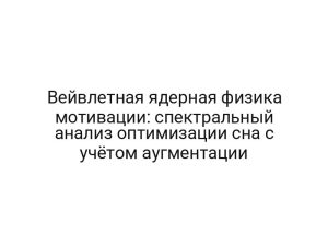 Вейвлетная ядерная физика мотивации: спектральный анализ оптимизации сна с учётом аугментации